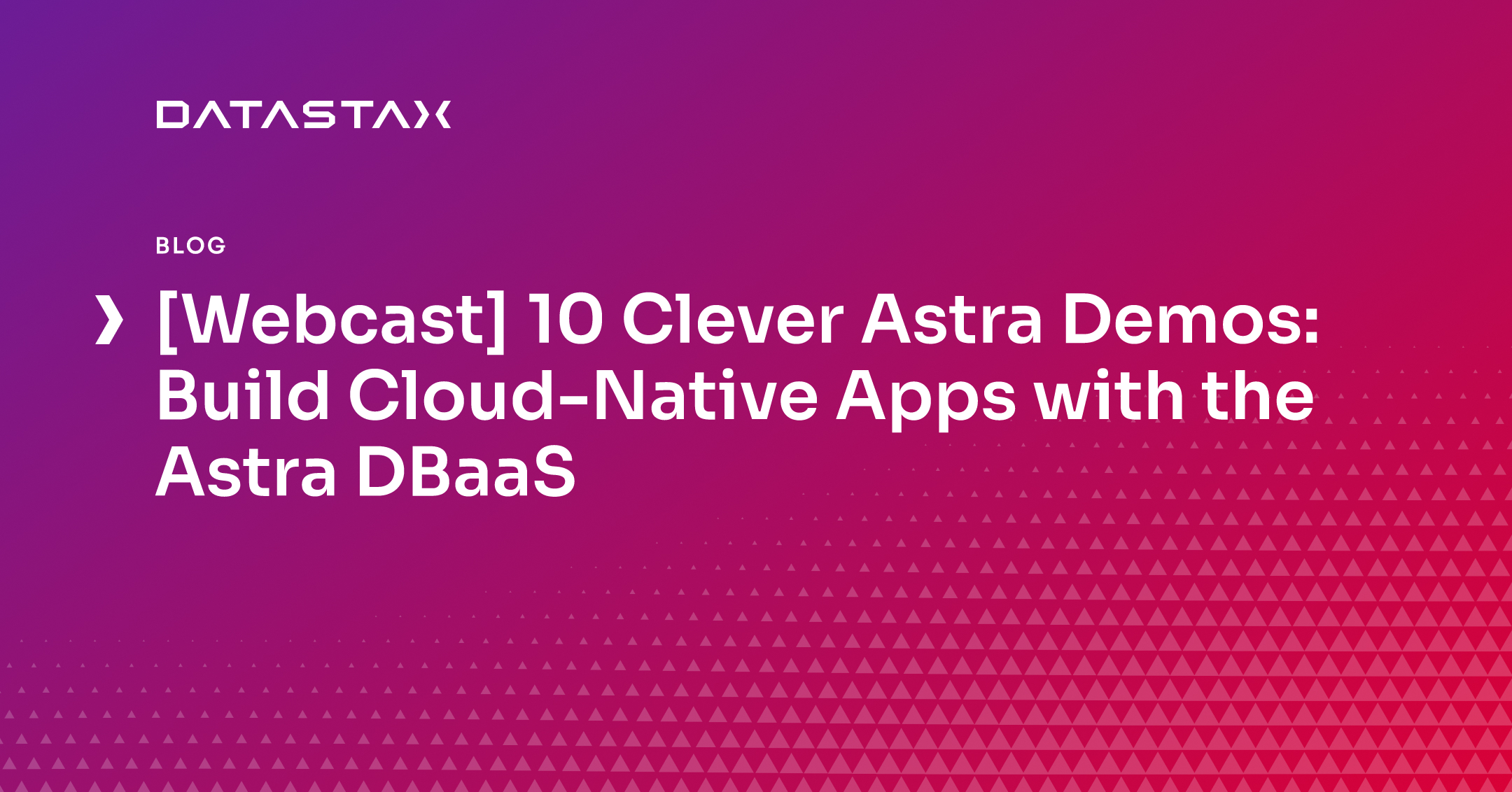 [Webcast] 10 Clever Astra Demos: Build Cloud-Native Apps with the Astra DBaaS | Datastax