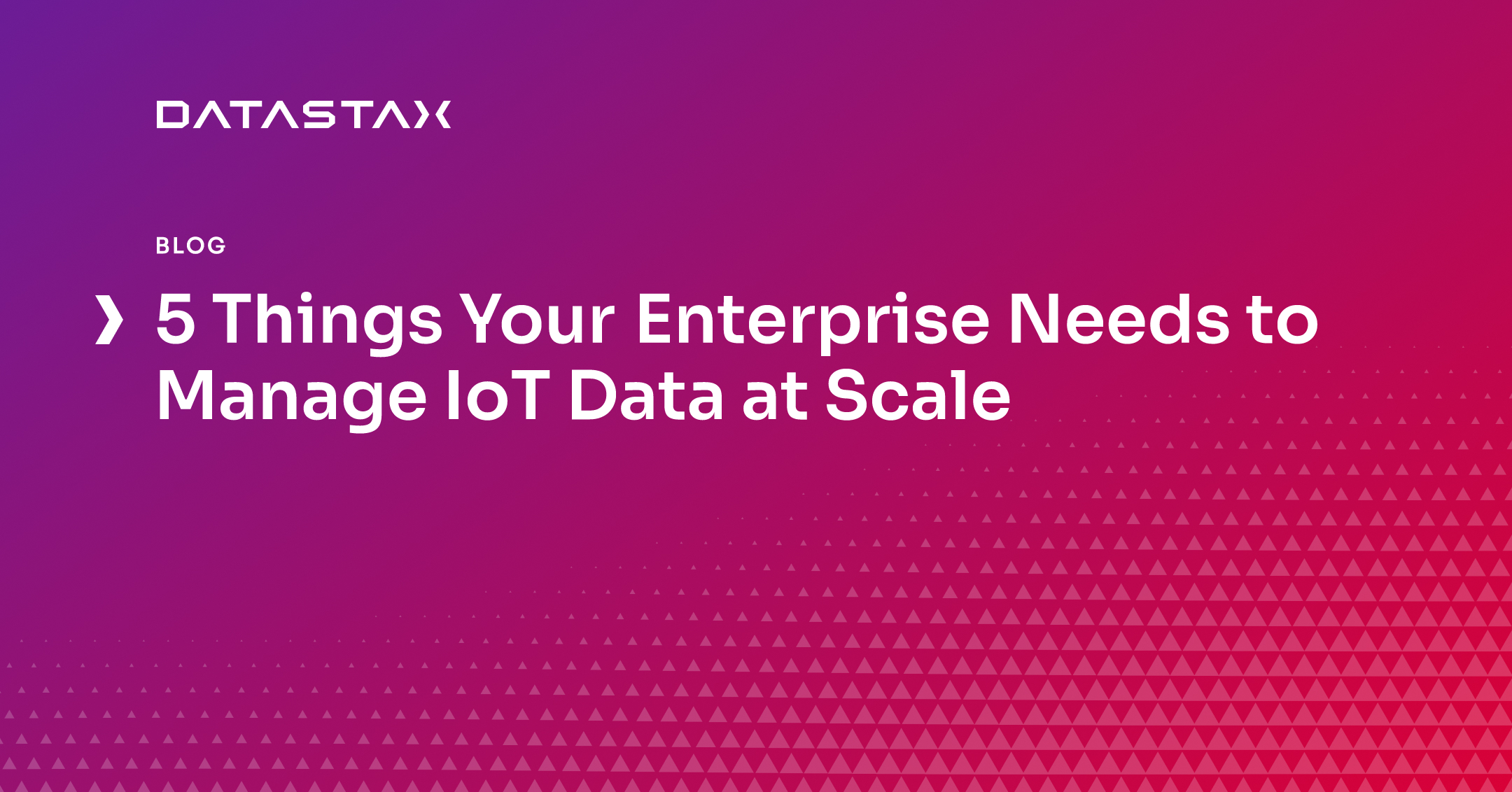 5 Things Your Enterprise Needs to Manage IoT Data at Scale | Datastax