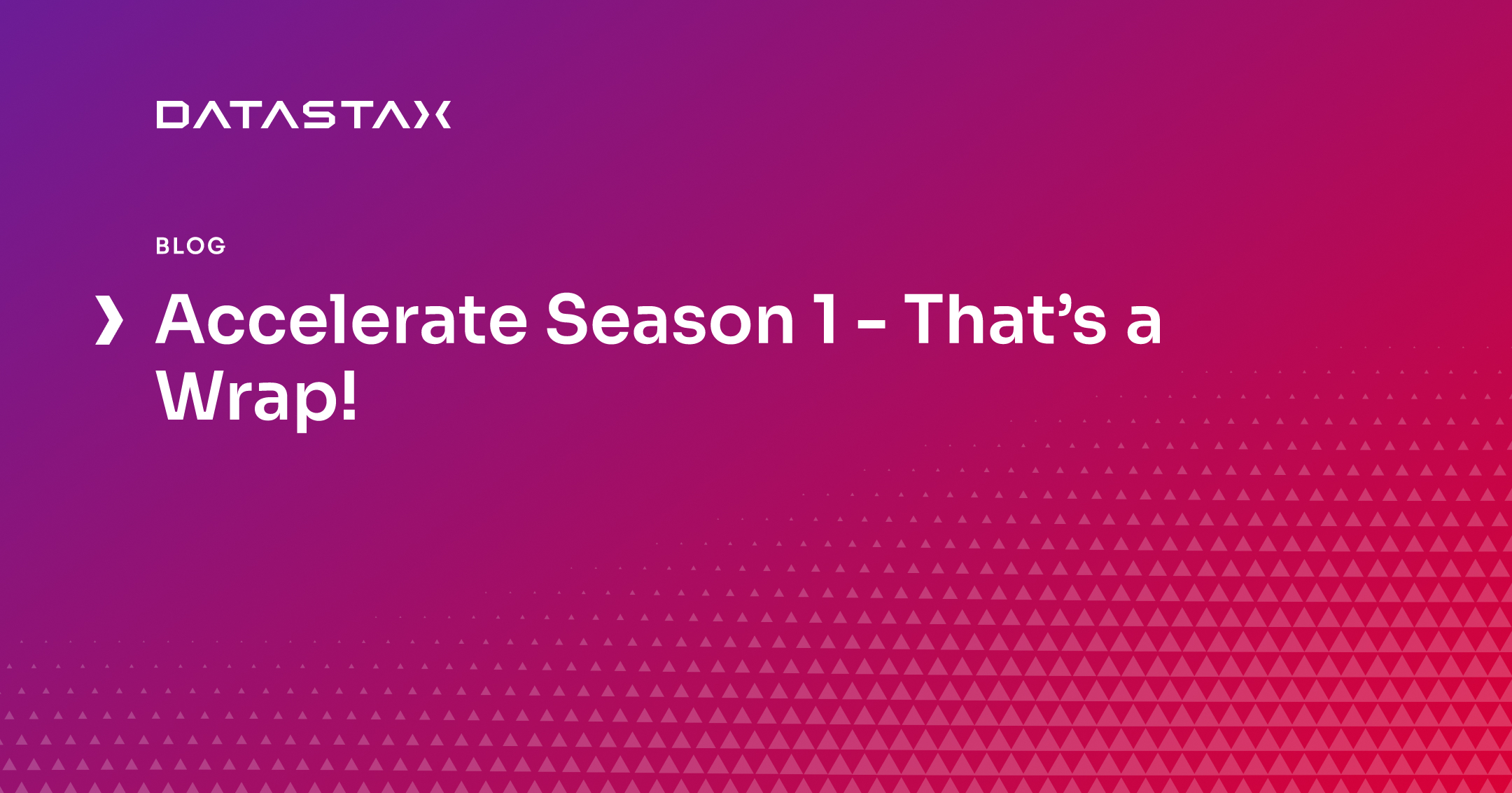 Accelerate Season 1 - That’s a Wrap!  | Datastax