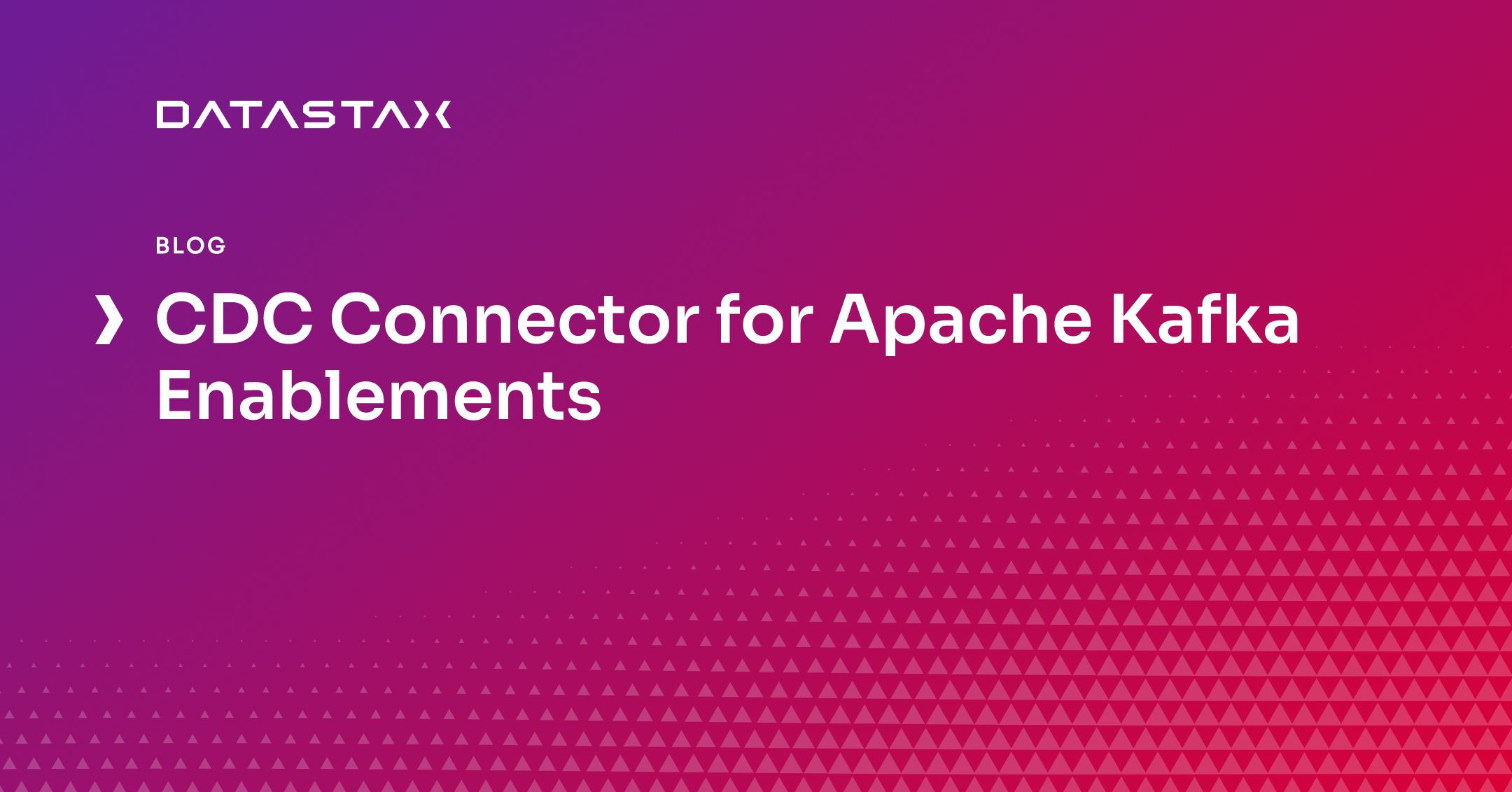 CDC Connector for Apache Kafka Enablements | DataStax