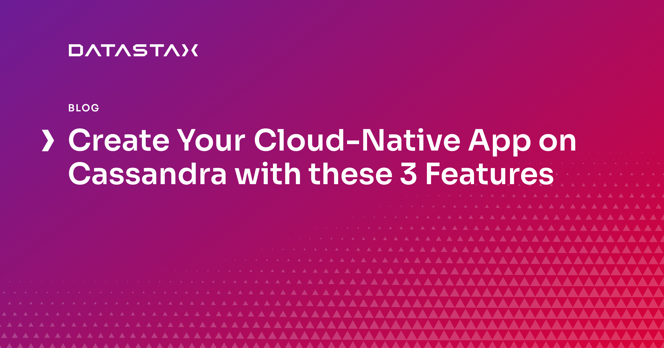 Create Your Cloud-Native App on Cassandra with these 3 Features | DataStax