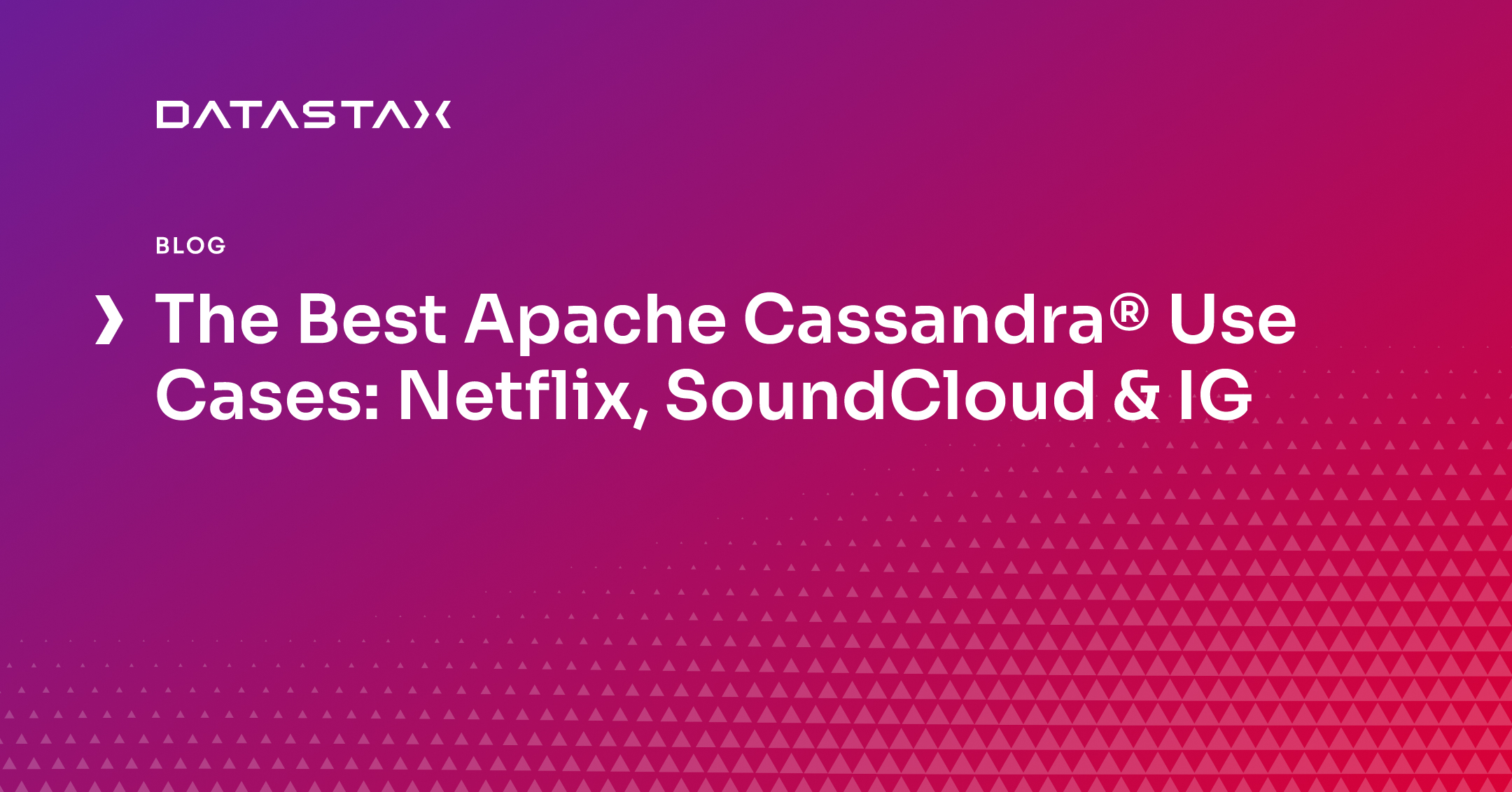 The Best Apache Cassandra® Use Cases: Netflix, SoundCloud & IG