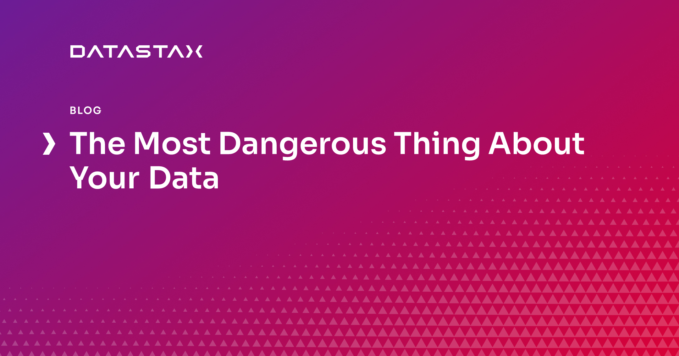 The Most Dangerous Thing About Your Data | Datastax